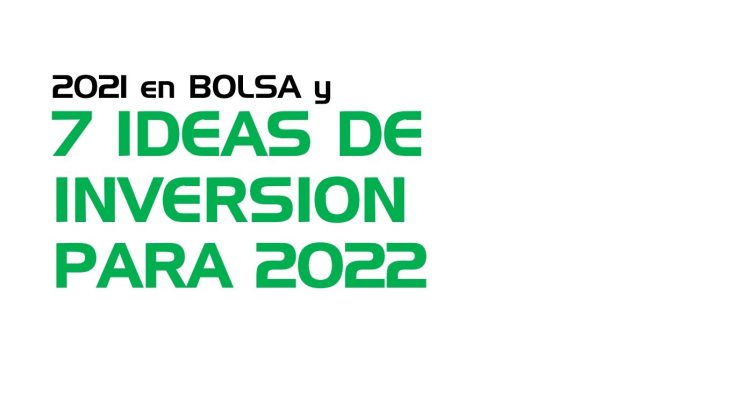 Cómo ha ido 2021 en Bolsa y 7 ideas de inversión para 2022: