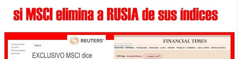 MSCI se plantea ELIMINAR las ACCIONES RUSAS de sus ÍNDICES EMERGING MARKETS y MSCI RUSSIA